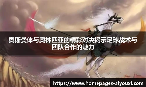 奥斯曼体与奥林匹亚的精彩对决揭示足球战术与团队合作的魅力