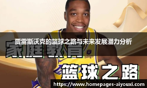 贾雷斯沃克的篮球之路与未来发展潜力分析