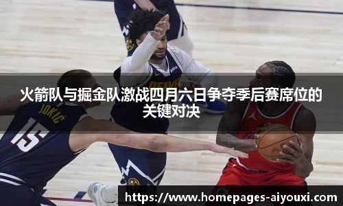 火箭队与掘金队激战四月六日争夺季后赛席位的关键对决