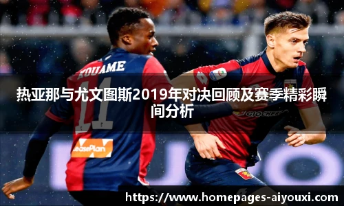 热亚那与尤文图斯2019年对决回顾及赛季精彩瞬间分析