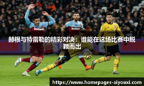 赫根与特雷勒的精彩对决：谁能在这场比赛中脱颖而出
